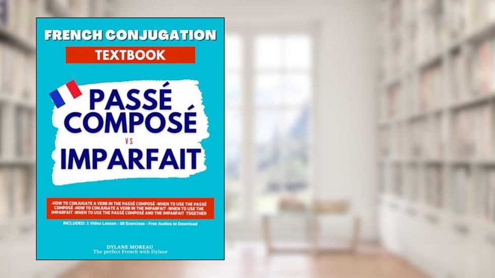 French Conjugation Textbook - Passé Composé vs Imparfait: Master These Two French Tenses! (Single French Textbooks), written by Dylane Moreau