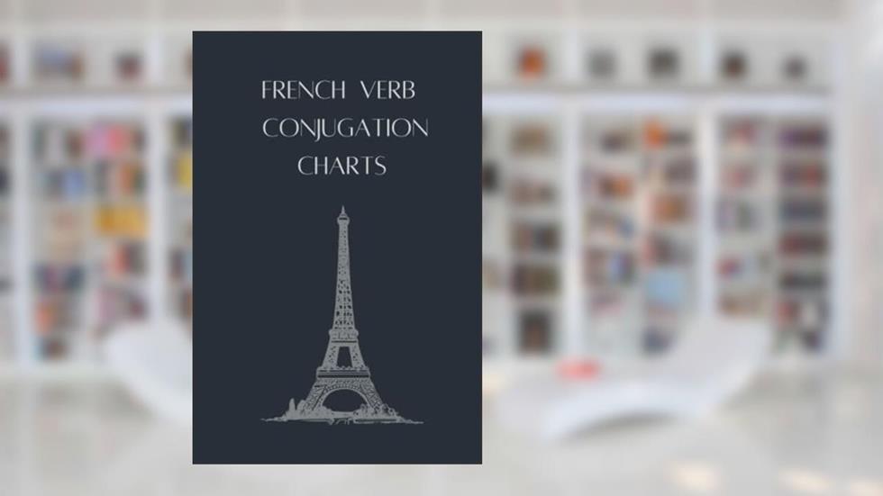 French Verb Conjugation: Charts to master French conjugations, written by DMarie Digital