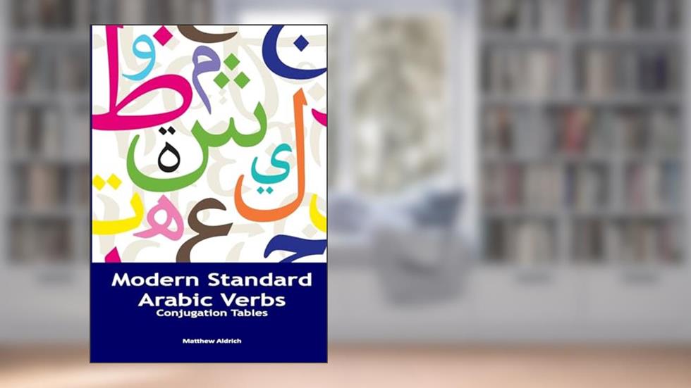 Modern Standard Arabic Verbs: Conjugation Tables, written by Matthew Aldrich