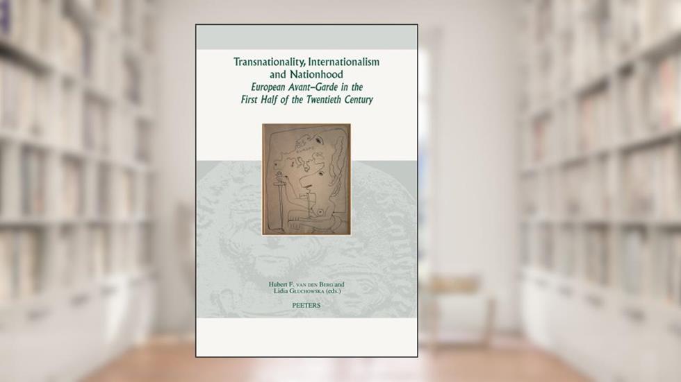 Transnationality, Internationalism and Nationhood: European Avant-Garde in the First Half of the Twentieth Century (Groningen Studies in Cultural Change), written by HF van den Berg