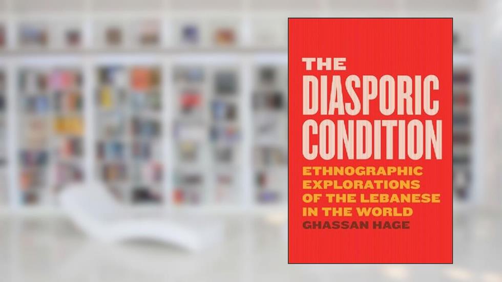 The Diasporic Condition: Ethnographic Explorations of the Lebanese in the World, written by Ghassan Hage