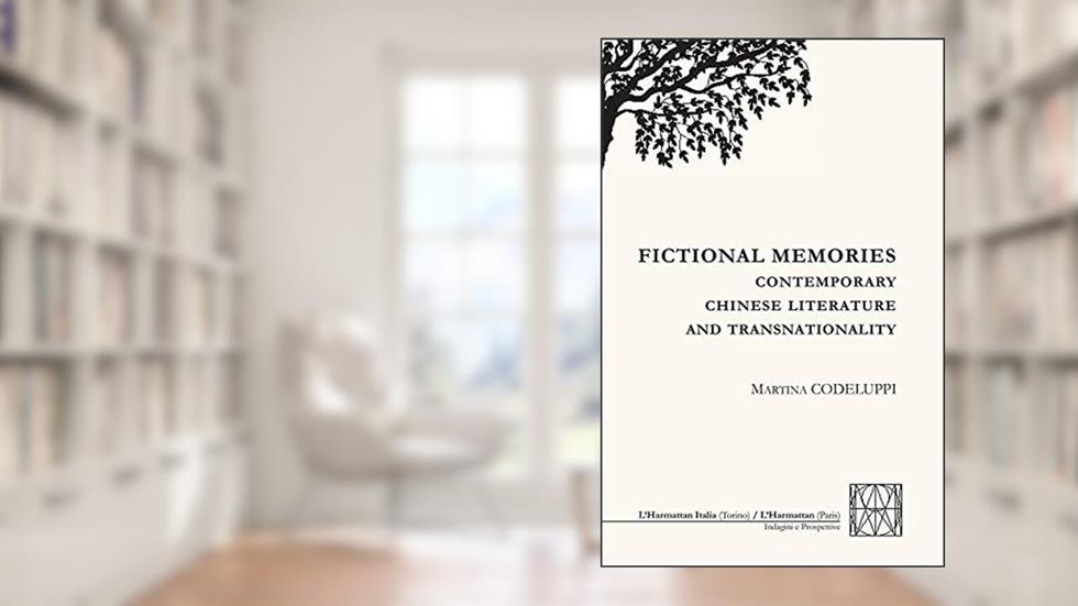 FICTIONAL MEMORIES: Contemporay Chinese Literature and Transnationality, written by Martina Codeluppi