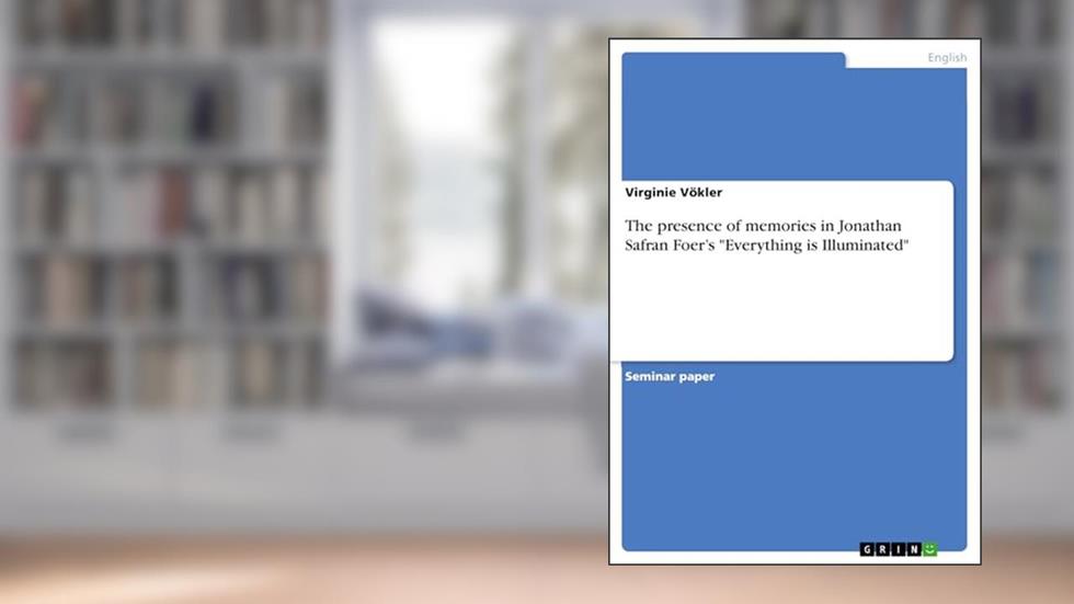 The presence of memories in Jonathan Safran Foer's "Everything is Illuminated", written by Virginie Vökler