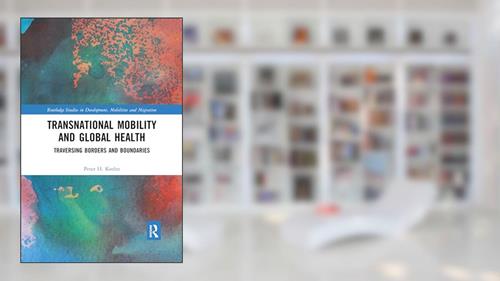 Cover from Transnational Mobility and Global Health (Routledge Studies in Development, Mobilities and Migration), written by Peter H. Koehn