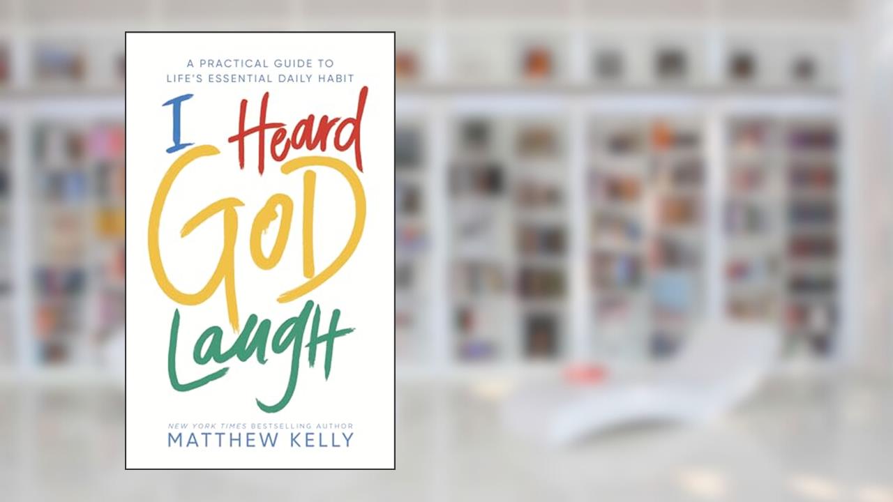 I Heard God Laugh: A Practical Guide to Life's Essential Daily Habit, written by Matthew Kelly