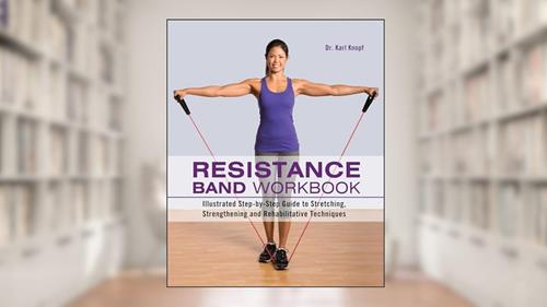Cover from Resistance Band Workbook: Illustrated Step-by-Step Guide to Stretching, Strengthening and Rehabilitative Techniques, written by Karl Knopf