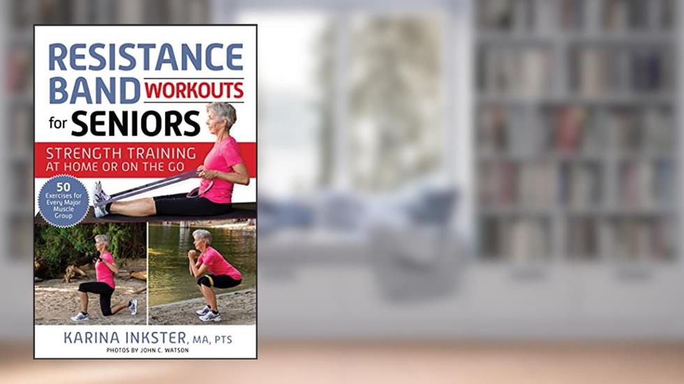 Resistance Band Workouts for Seniors: Strength Training at Home or on the Go, written by Karina Inkster