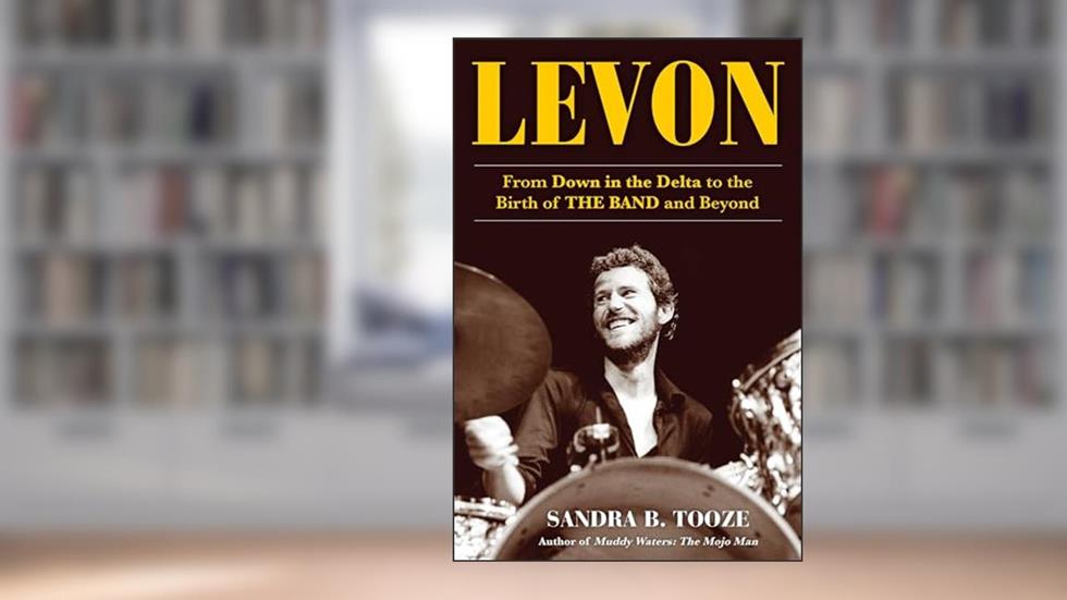 Levon: From Down in the Delta to the Birth of The Band and Beyond, written by Sandra B. Tooze