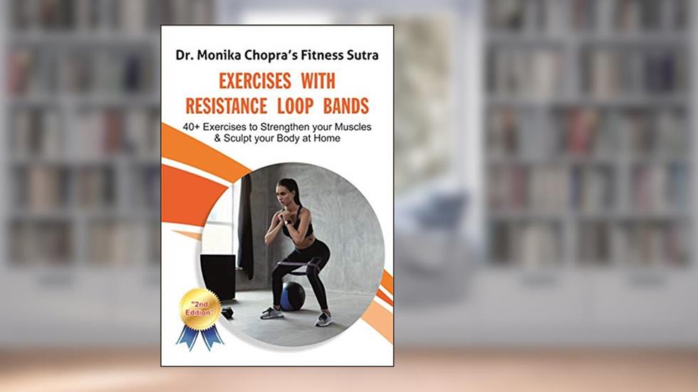 Exercises with Resistance Loop Bands: 40+ Exercises to Strengthen your Muscles & Sculpt your Body at Home (Fitness Sutra), written by Dr. Monika Chopra