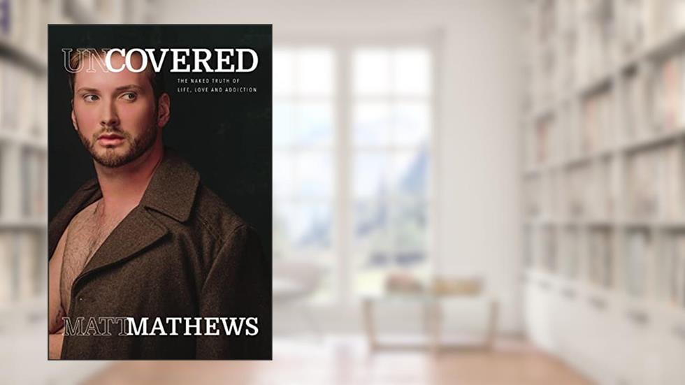 Uncovered: The Naked Truth of Life, Love and Addiction, written by Matt Mathews