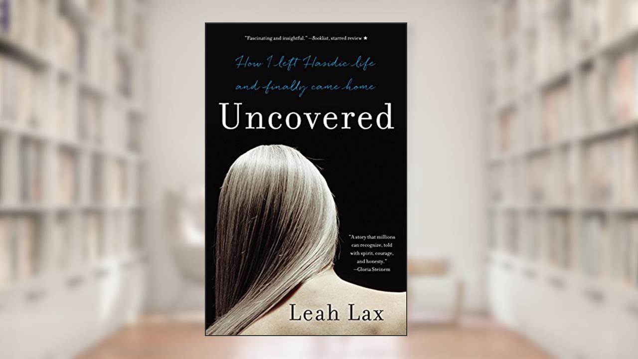 Cover from Uncovered: How I Left Hasidic Life and Finally Came Home, written by Leah Lax