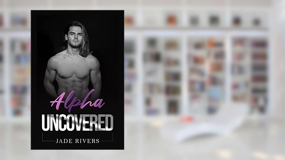 Alpha Uncovered (Omegaverse: Alpha Claiming Mates. Book 2), written by Jade Rivers