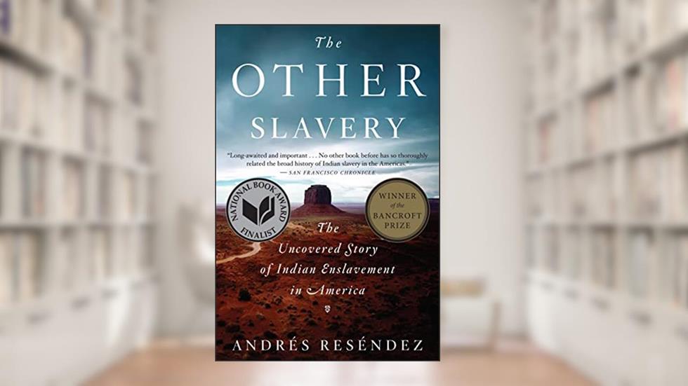 The Other Slavery: The Uncovered Story of Indian Enslavement in America, written by Andrés Reséndez