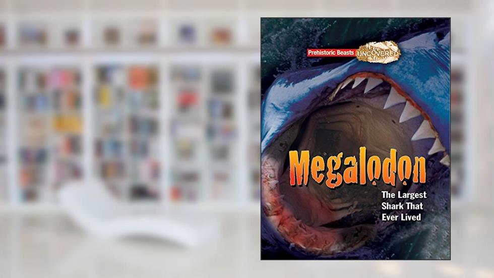 Megaladon: Prehistoric Beasts Uncovered - The Largest Shark That Ever Lived, written by Dougal Dixon