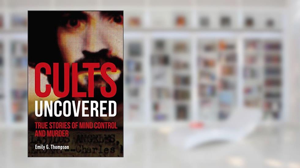Cults Uncovered, written by Emily G. Thompson