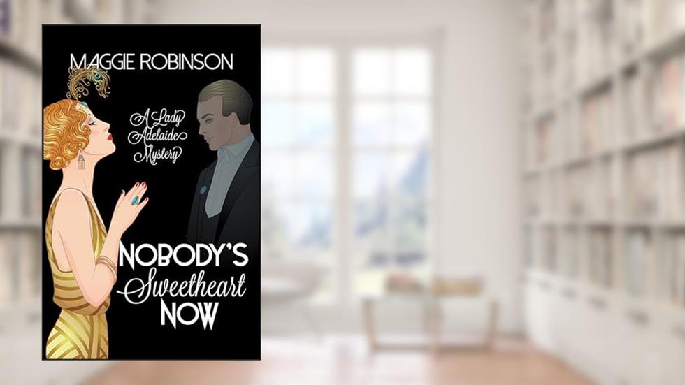 Nobody's Sweetheart Now: The First Lady Adelaide Mystery (Lady Adelaide Mysteries Book 1), written by Maggie Robinson
