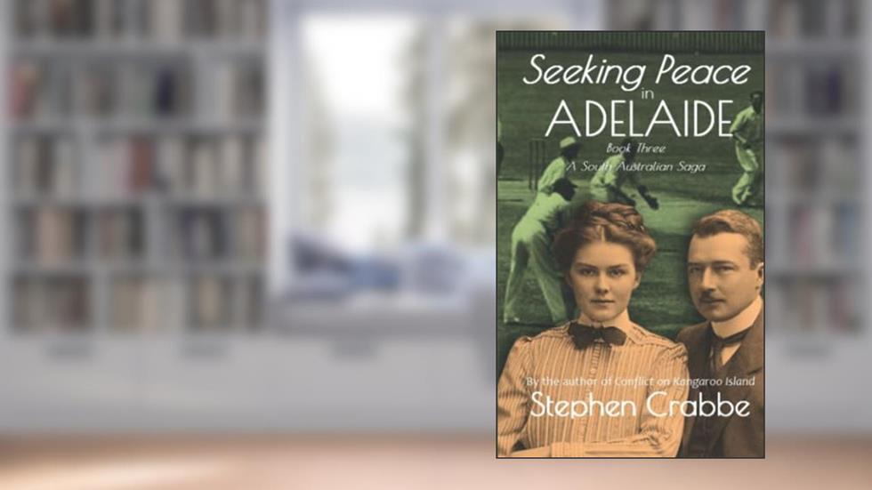 Seeking Peace in Adelaide (A South Australian Saga), written by Stephen Crabbe