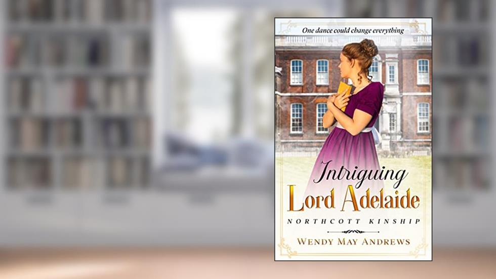 Intriguing Lord Adelaide: A Proper Regency Romance Adventure (Northcott Kinship), written by Wendy May Andrews