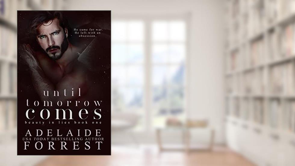 Until Tomorrow Comes: A Dark Mafia Romance (Beauty in Lies Book 1), written by Adelaide Forrest