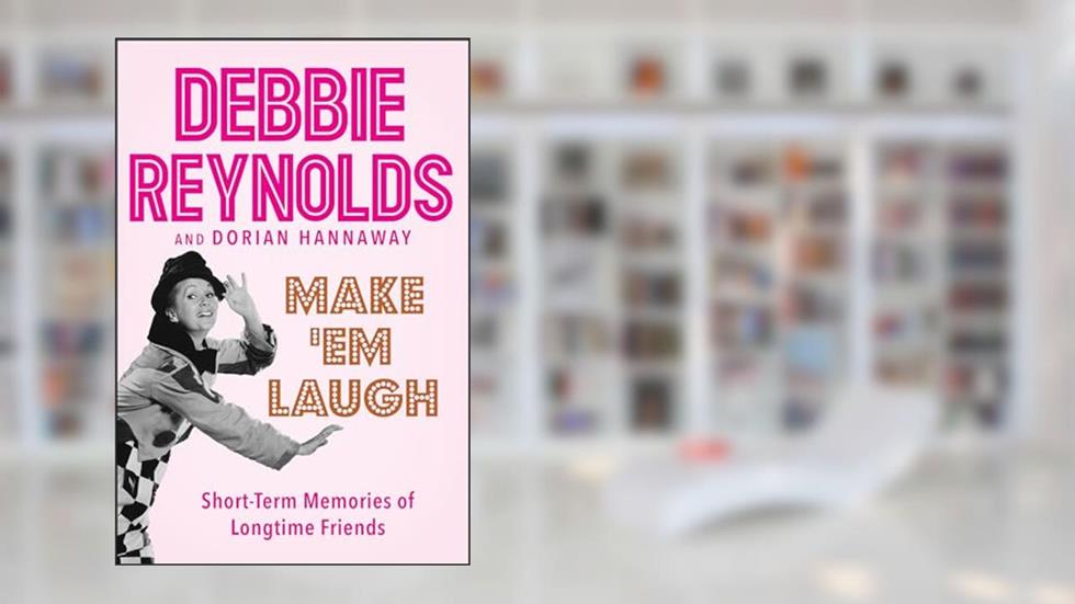 Make 'Em Laugh: Short-Term Memories of Longtime Friends, written by Debbie Reynolds; Dorian Hannaway