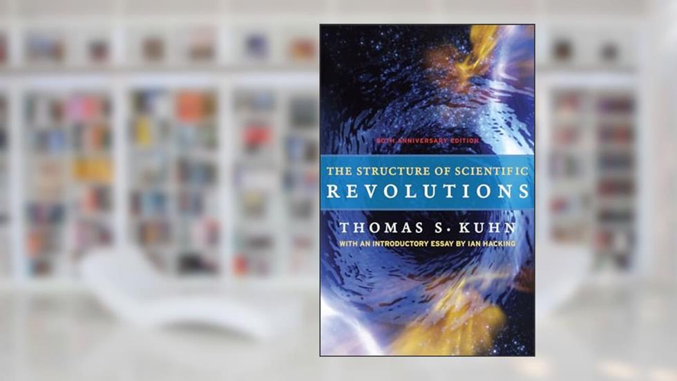 The Structure of Scientific Revolutions: 50th Anniversary Edition, written by Thomas S. Kuhn
