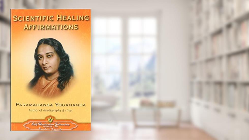 Scientific Healing Affirmations, written by Paramahansa Yogananda