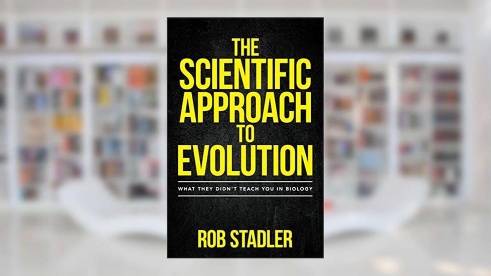 The Scientific Approach to Evolution: What They Didn't Teach You in Biology, written by Rob Stadler