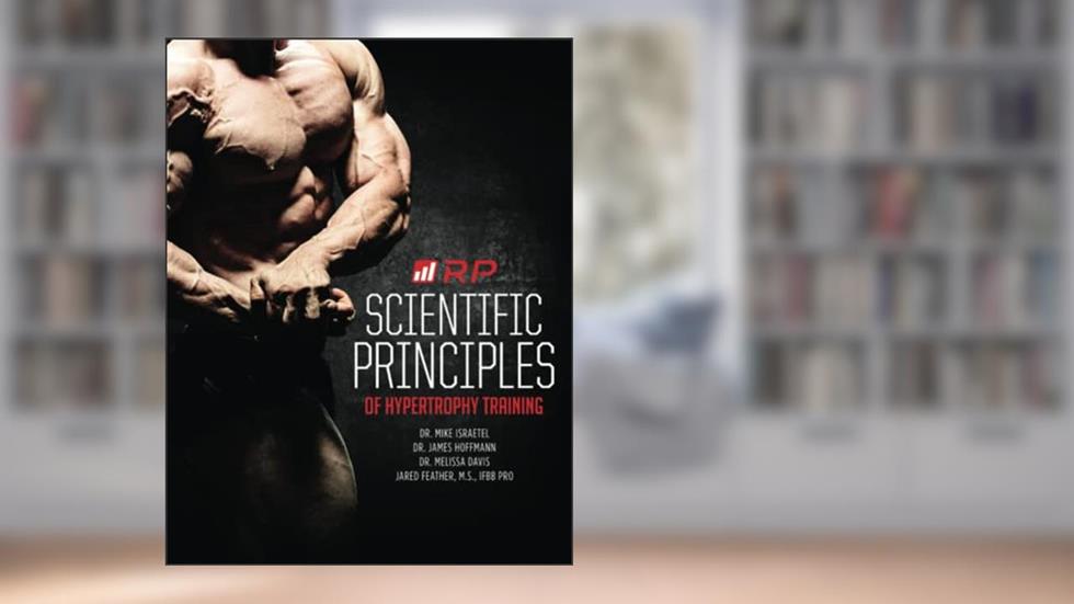 Scientific Principles of Hypertrophy Training (Renaissance Periodization), written by Dr. Mike Israetel; Dr. James Hoffmann; Dr. Melissa Davis; Jared Feather
