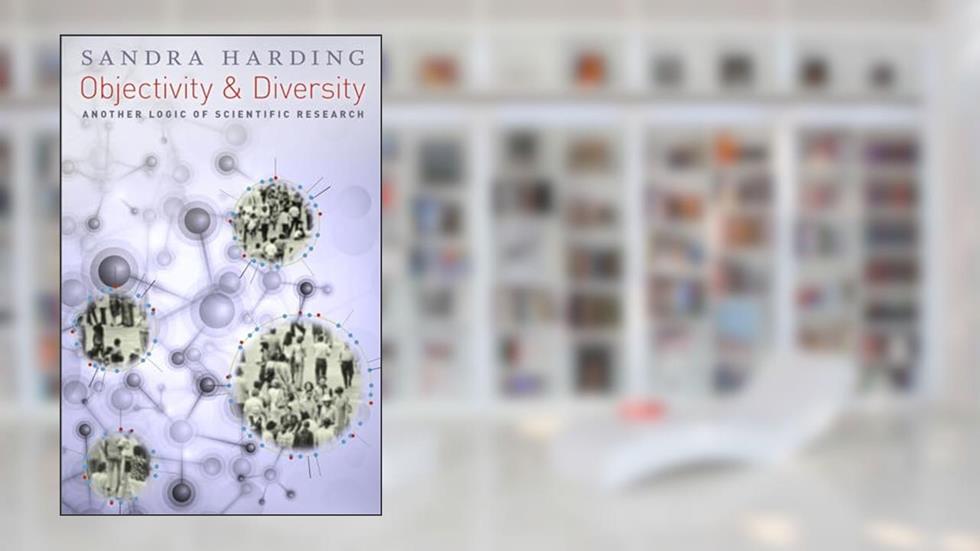 Objectivity and Diversity: Another Logic of Scientific Research, written by Sandra Harding