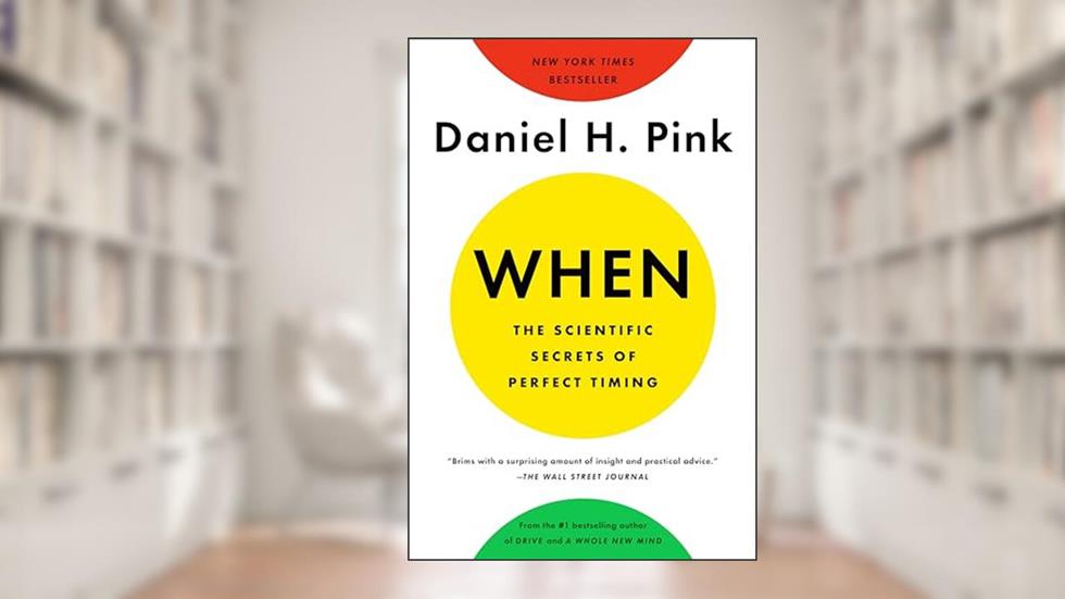 When: The Scientific Secrets of Perfect Timing, written by Daniel H. Pink