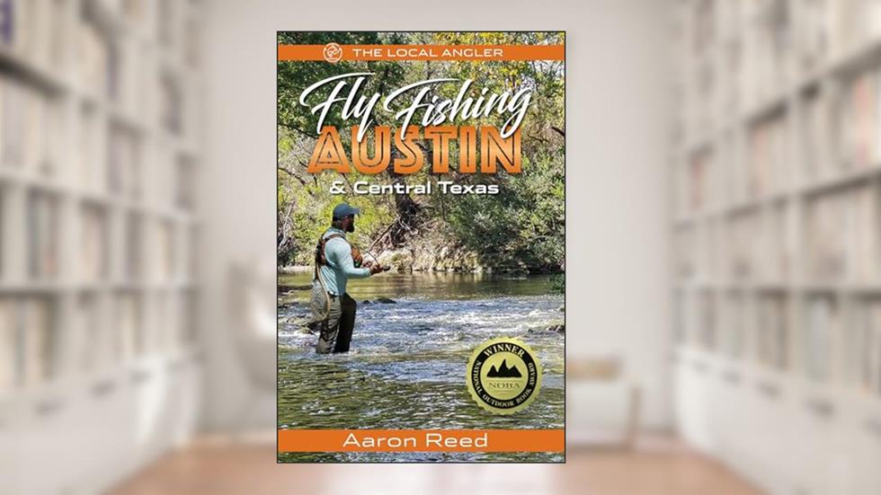 The Local Angler Fly Fishing Austin & Central Texas (The Local Angler, 1), written by Aaron Reed