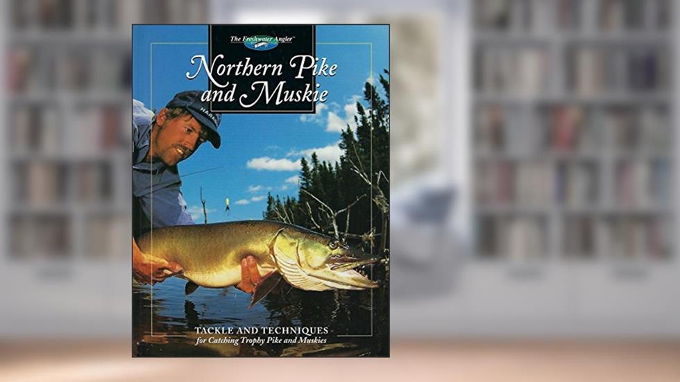 Northern Pike and Muskie: Tackle and Techniques for Catching Trophy Pike and Muskies (The Freshwater Angler), written by Dick Sternberg