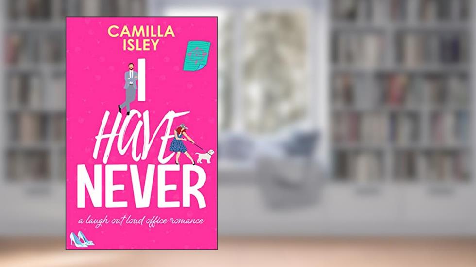 I Have Never: A Laugh Out Loud Romantic Comedy (First Comes Love Book 2), written by Camilla Isley