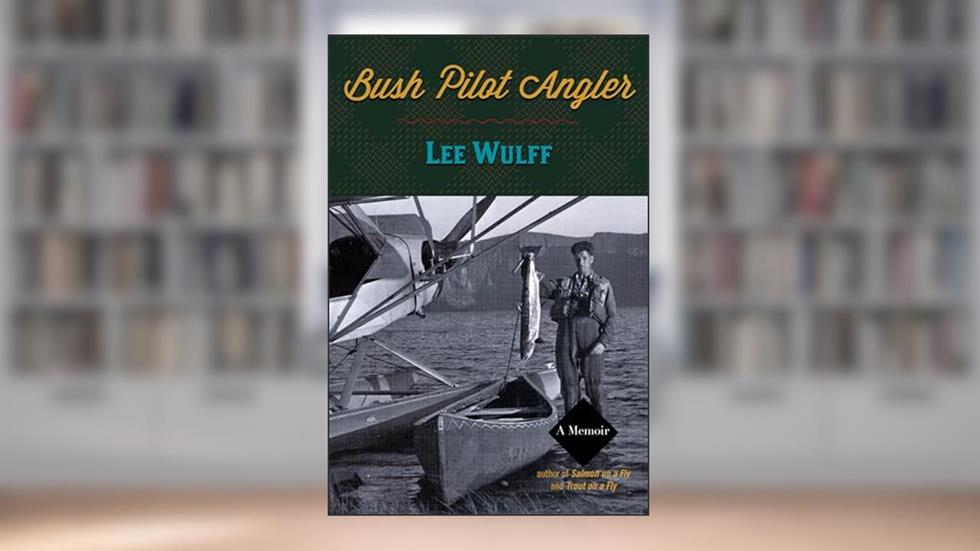 Bush Pilot Angler, written by Lee Wulff