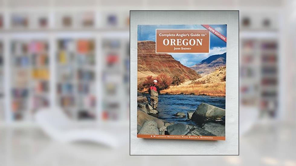 Complete Angler's Guide to Oregon, written by John Shewey