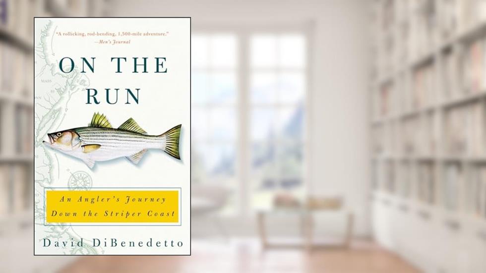 On the Run: An Angler's Journey Down the Striper Coast, written by David DiBenedetto