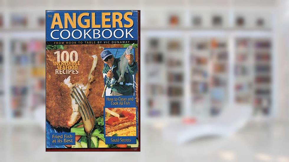 The Anglers Cookbook: From Hook to Table, written by Vic Dunaway