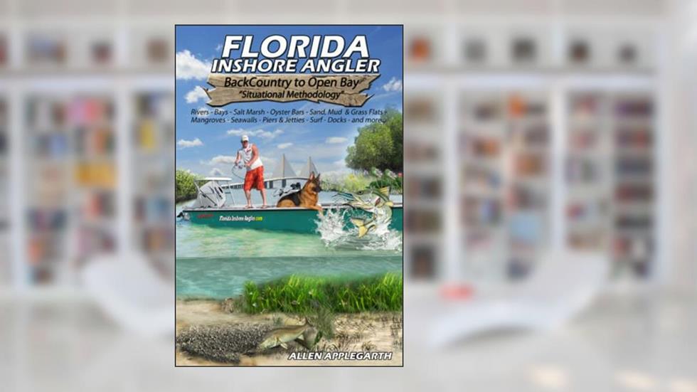Florida Inshore Angler: Back Country to Open Bay - Situational Methodology, written by Allen Applegarth