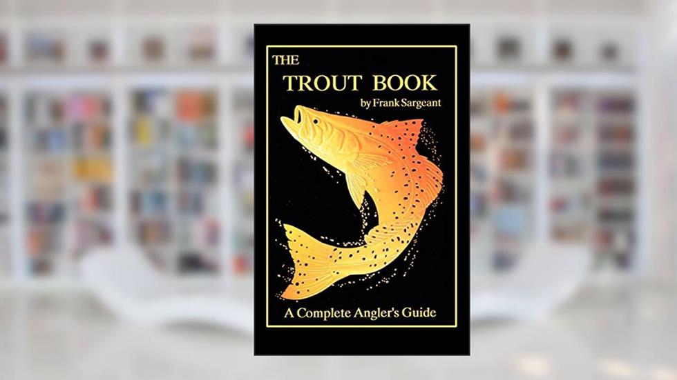 The Trout Book: A Complete Anglers Guide (Inshore Series), written by Frank Sargeant