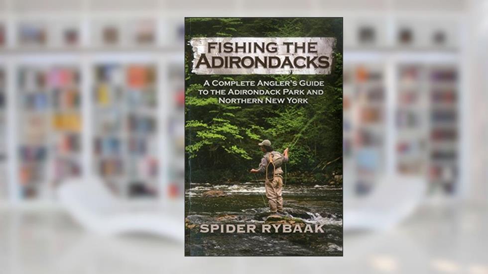 Fishing the Adirondacks: A Complete Angler's Guide to the Adirondack Park and Northern New York, written by Spider Rybaak