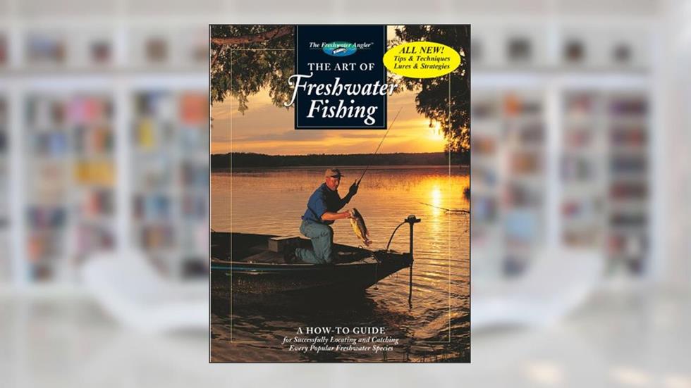 The Art of Freshwater Fishing: A How-To Guide (The Freshwater Angler), written by Editors of Creative Publishing