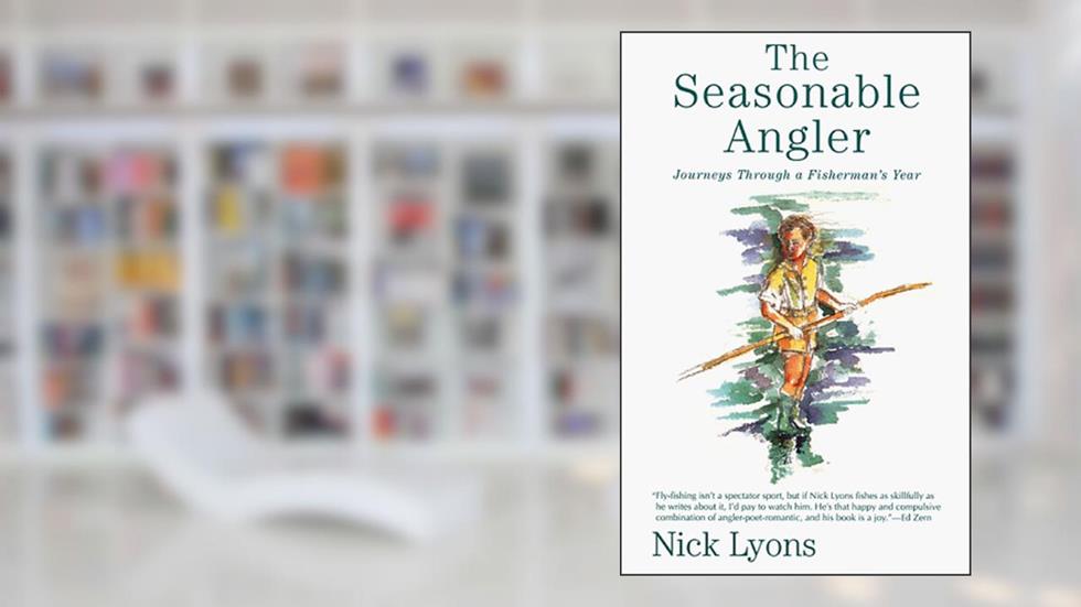 The Seasonable Angler: Journeys Through a Fisherman's Year, written by Nick Lyons