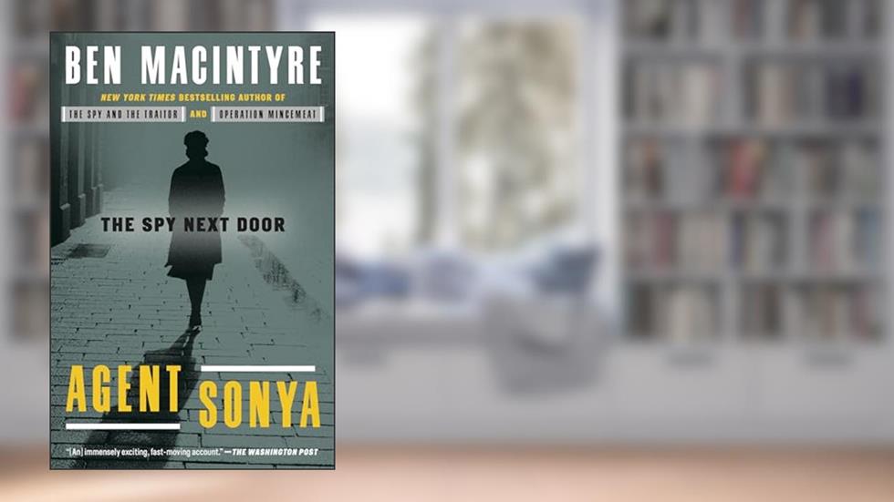 Agent Sonya: The Spy Next Door, written by Ben Macintyre