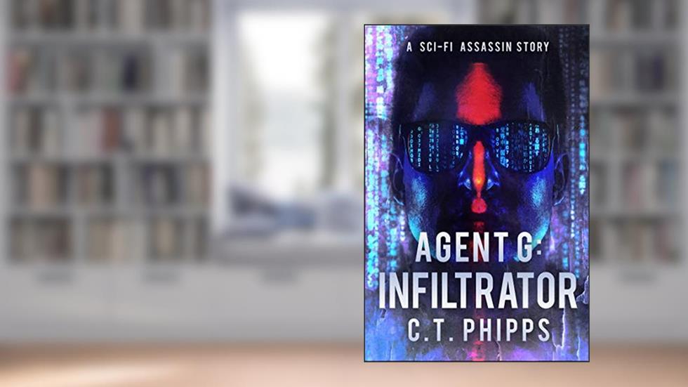 Agent G: Infiltrator (Futurepunk Book 1), written by C. T. Phipps