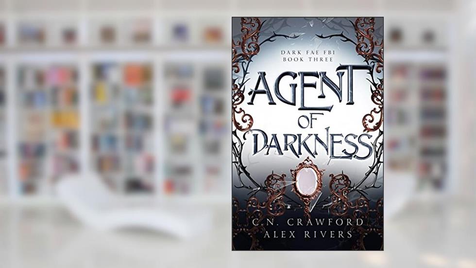 Agent of Darkness (Dark Fae FBI Book 3), written by C.N. Crawford; Alex Rivers