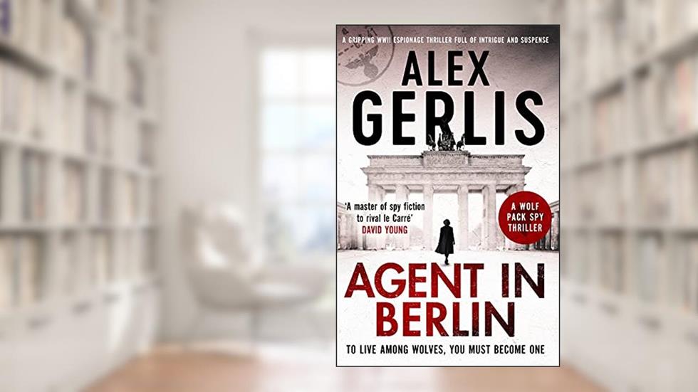 Agent in Berlin: 'A master of spy fiction to rival le Carré' David Young (The Wolf Pack Spies Book 1), written by Alex Gerlis