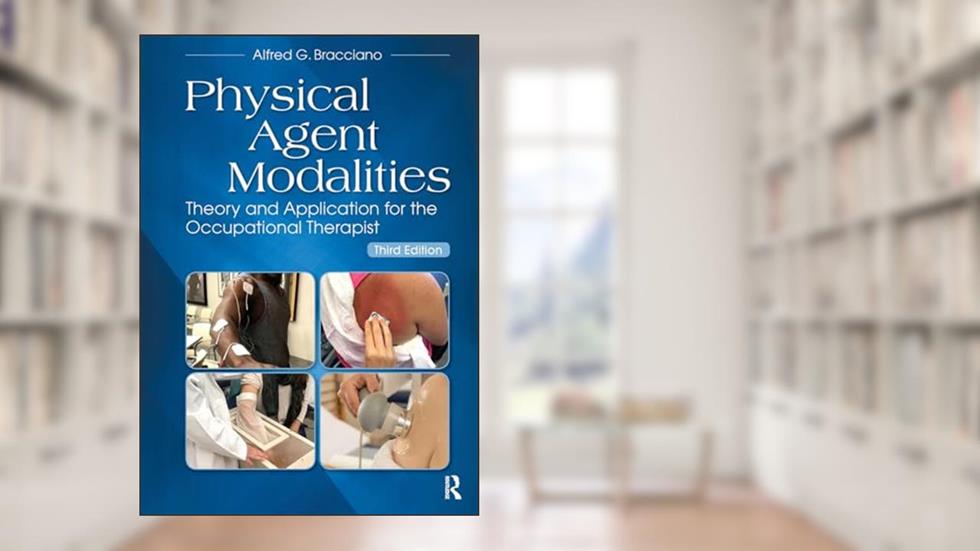 Physical Agent Modalities: Theory and Application for the Occupational Therapist, written by Alfred Bracciano