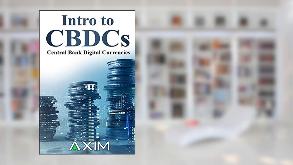 Intro to CBDCs: Central Bank Digital Currencies (AXIM Books), written by AXIM