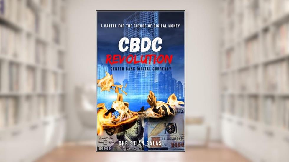 CBDC REVOLUTION: A BATTLE FOR THE FUTURE OF DIGITAL MONEY, written by Christian Salas