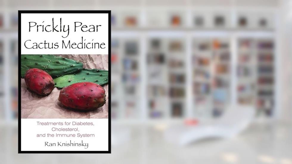 Prickly Pear Cactus Medicine: Treatments for Diabetes, Cholesterol, and the Immune System, written by Ran Knishinsky